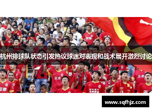 杭州排球队状态引发热议球迷对表现和战术展开激烈讨论