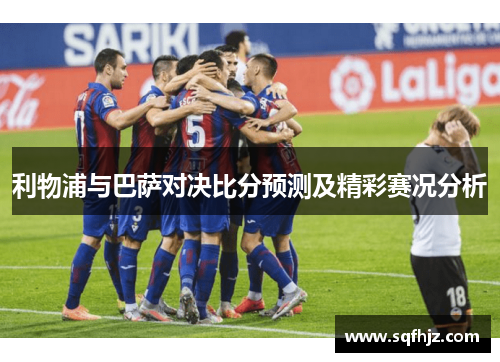 利物浦与巴萨对决比分预测及精彩赛况分析
