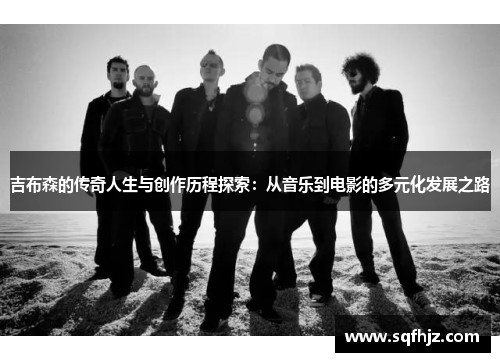 吉布森的传奇人生与创作历程探索：从音乐到电影的多元化发展之路
