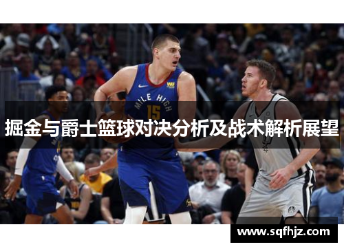 掘金与爵士篮球对决分析及战术解析展望